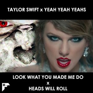 Taylor Swift – Look What You Made Me Do x Yeah Yeah Yeahs – Heads Will Roll (Single)