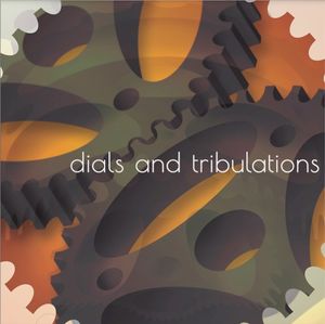 Dials and Tribulations