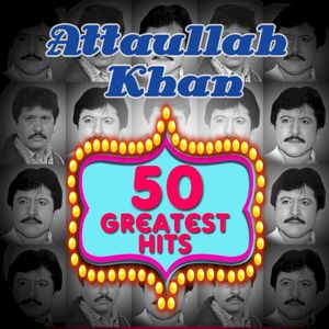 50 Greatest Hits - Attaullah Khan