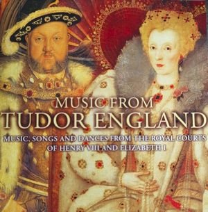 Music From Tudor England: Music, Songs, and Dances From the Royal Courts of Henry VIII and Elizabeth I