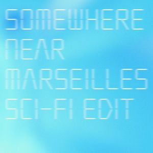 Somewhere Near Marseilles ーマルセイユ辺りー (Sci-Fi Edit) (Single)