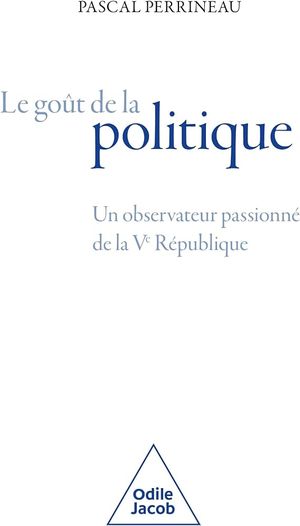 Le Goût de la politique : Un observateur passionné de la Ve République