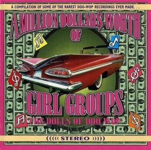 A Million Dollars Worth of Girl Groups (The Dolls of Doo Wop), Volume One