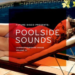 Future Disco Presents: Poolside Sounds: Laidback Sunshine House, Volume III