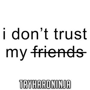 I Don’t Trust My Friends (Single)