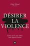 Désirer la violence