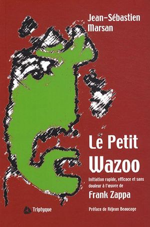 Le petit wazoo : initiation rapide, efficace et sans douleur à l'oeuvre de Frank Zappa