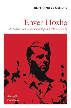 Enver Hoxha - Albanie, les années rouges (1944-1991)