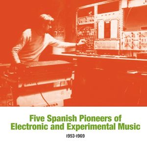 Five Spanish Pioneers of Electronic and Experimental Music 1953-1969