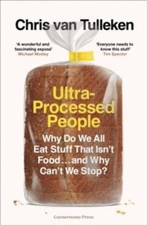 Ultra-Processed People: Why Do We All Eat Stuff That Isn't Food - and Why Can't We Stop?