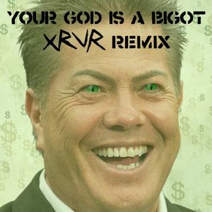 Your God Is a Bigot [XRVR remix]