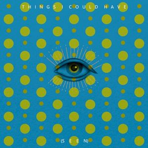 Things I Could Have (Seen) (Single)