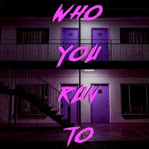 Who You Run To (Single)