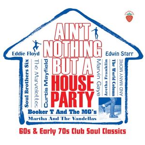 Ain’t Nothing But a House Party: 60s & Early 70s Club Soul Classics