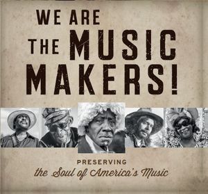 We Are The Music Makers! (Preserving The Soul Of America's Music)