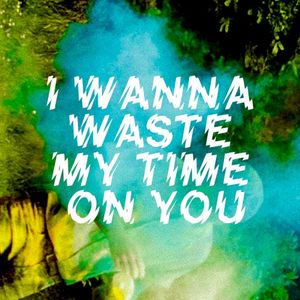 I Wanna Waste My Time on You (Single)