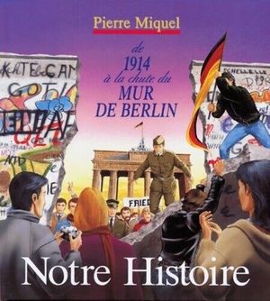 Notre histoire: De 1914 à la chute du mur de Berlin