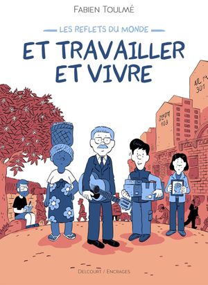 Les Reflets du monde - Et travailler et vivre