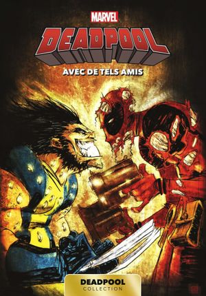 Avec de tels amis - Marvel Deadpool Collection, tome 10 (2024)