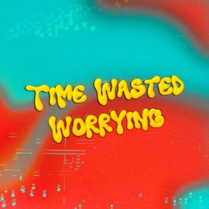 Time Wasted Worrying (Single)