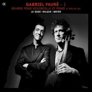 Gabriel Fauré – 1 : Œuvres pour violoncelle et piano & Trio, op. 120