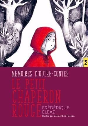 Le Petit Chaperon Rouge : Mémoires d'outre-contes