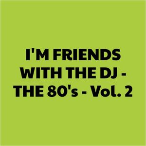 I’m Friends With the DJ – The 80s, Vol. 2