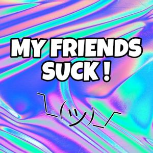 My Friends Suck ! (Single)