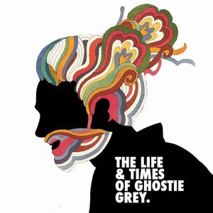 THE LIFE & TIMES OF GHOSTIE GREY