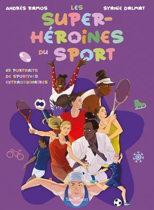 Les super-héroïnes du sport - 65 portrait de sportives extraordinaires