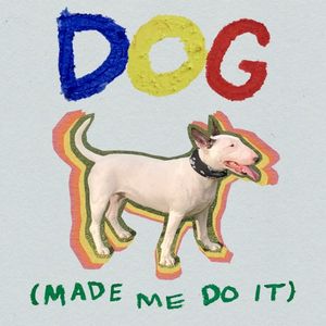 Dog (Made Me Do It) (Single)