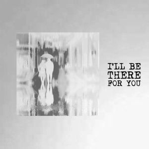 I’ll Be There For You (Single)