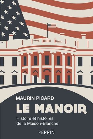 Le Manoir : histoire et histoires de la Maison-Blanche