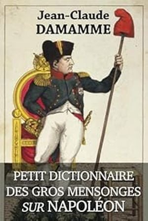 Petit Dictionnaire des Gros Mensonges sur Napoléon