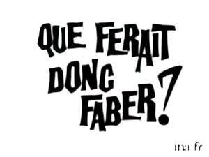 Que ferait donc Faber?