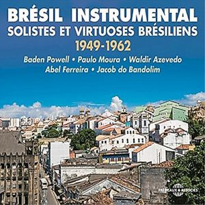 Brésil instrumental: Solistes et virtuoses Brésiliens 1949-1962