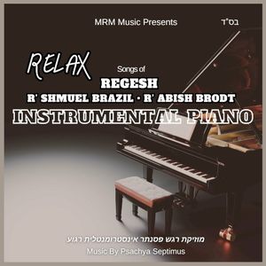 Relax Instrumental Piano: R Shmuel Brazil, R Abish Brodt, Regesh