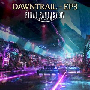 FINAL FANTASY XIV: DAWNTRAIL - EP3 (EP)