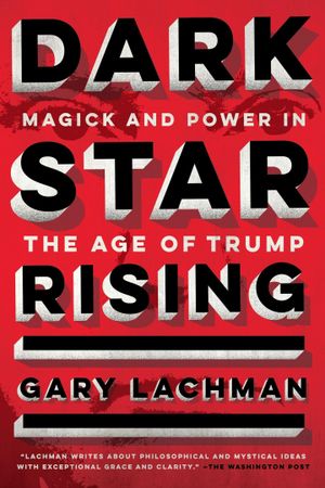 Dark Star Rising : Magick and Power in the Age of Trump