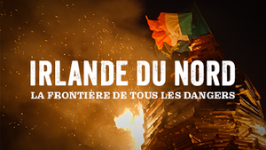 Irlande du Nord, la frontière de tous les dangers