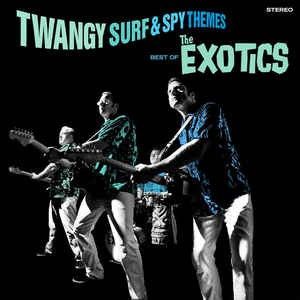 Twangy Surf & Spy Themes: The Best of The Exotics