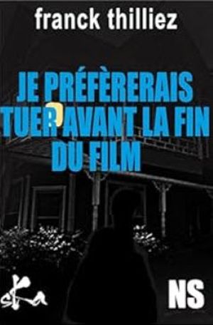 Je préfèrerais tuer avant la fin du film