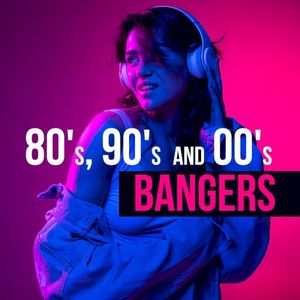 80’s, 90’s and 00’s Bangers