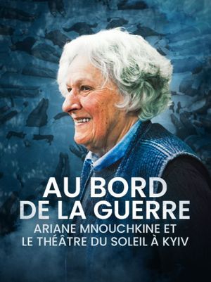 Au Bord de la Guerre, Ariane Mnouchkine et le Théâtre du Soleil à Kyiv