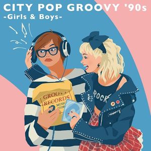 CITY POP GROOVY ’90s –Girls & Boys–