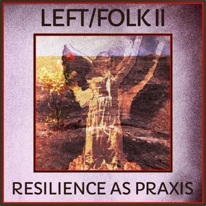 Left/Folk II: Resilience as Praxis