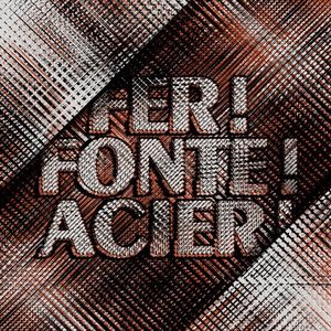 Fer ! Fonte ! Acier !