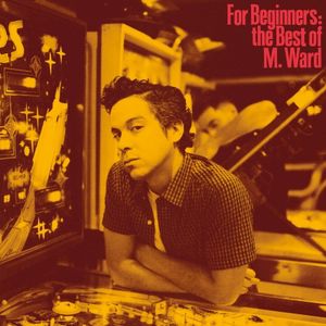 For Beginners: The Best of M. Ward