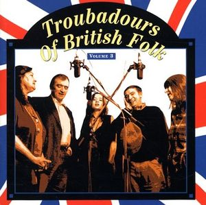 Troubadours of British Folk, Volume 3