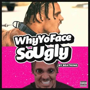 Why Yo Face So Ugly (Single)